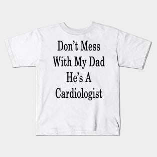 Don't Mess With My Dad He's A Cardiologist Kids T-Shirt